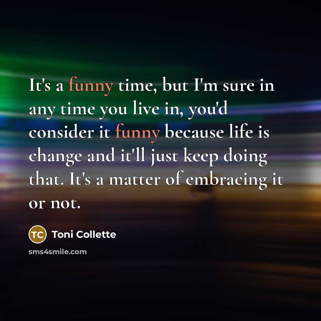 “It's a funny time, but I'm sure in any time…” quote by Toni Collette