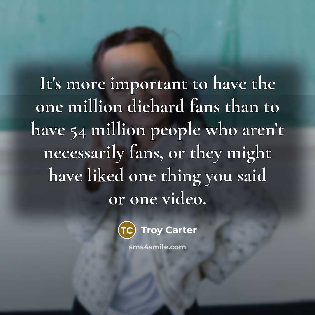“It's more important to have the one million diehard fans…” quote by Troy Carter