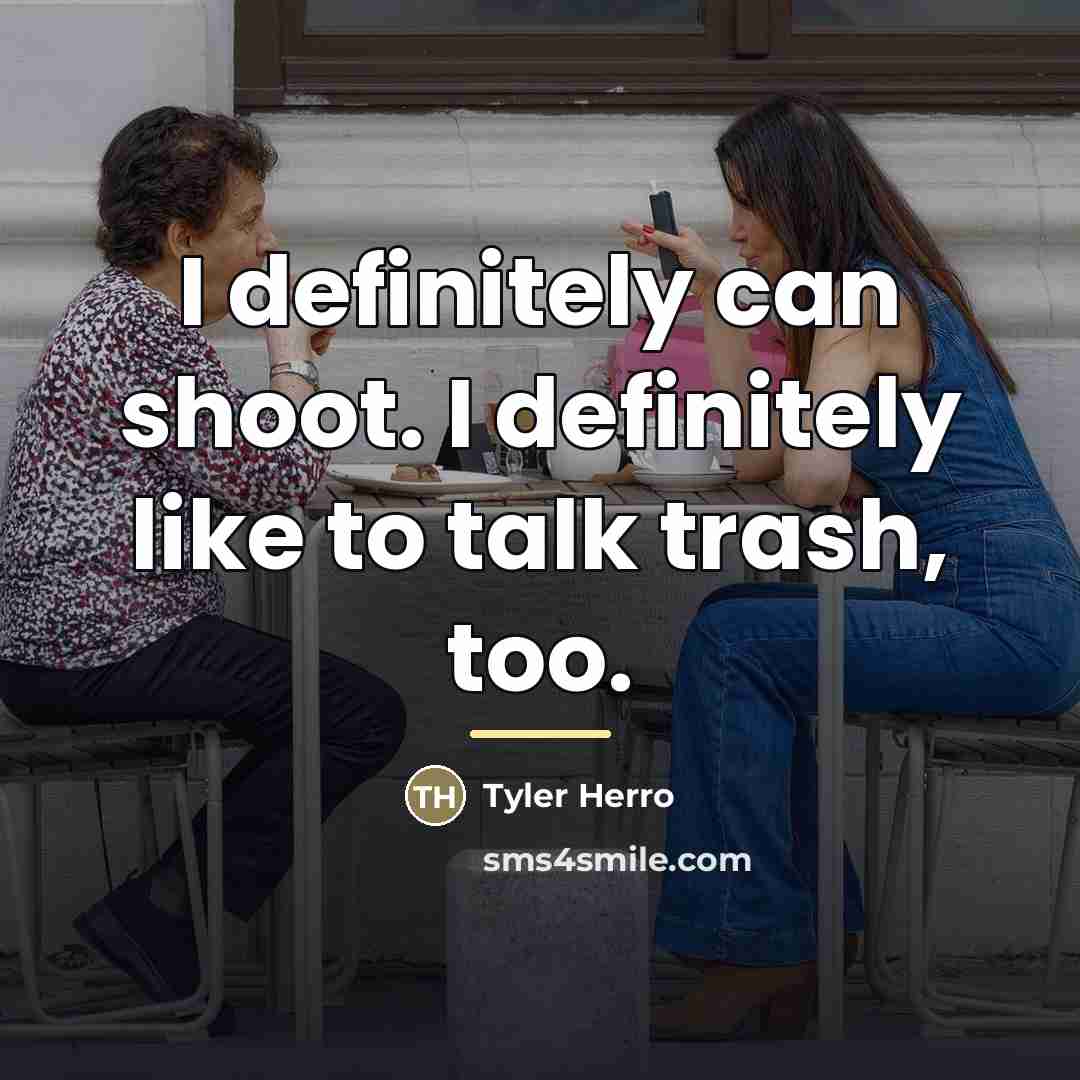 “I definitely can shoot. I definitely like to talk trash,…” quote by Tyler Herro