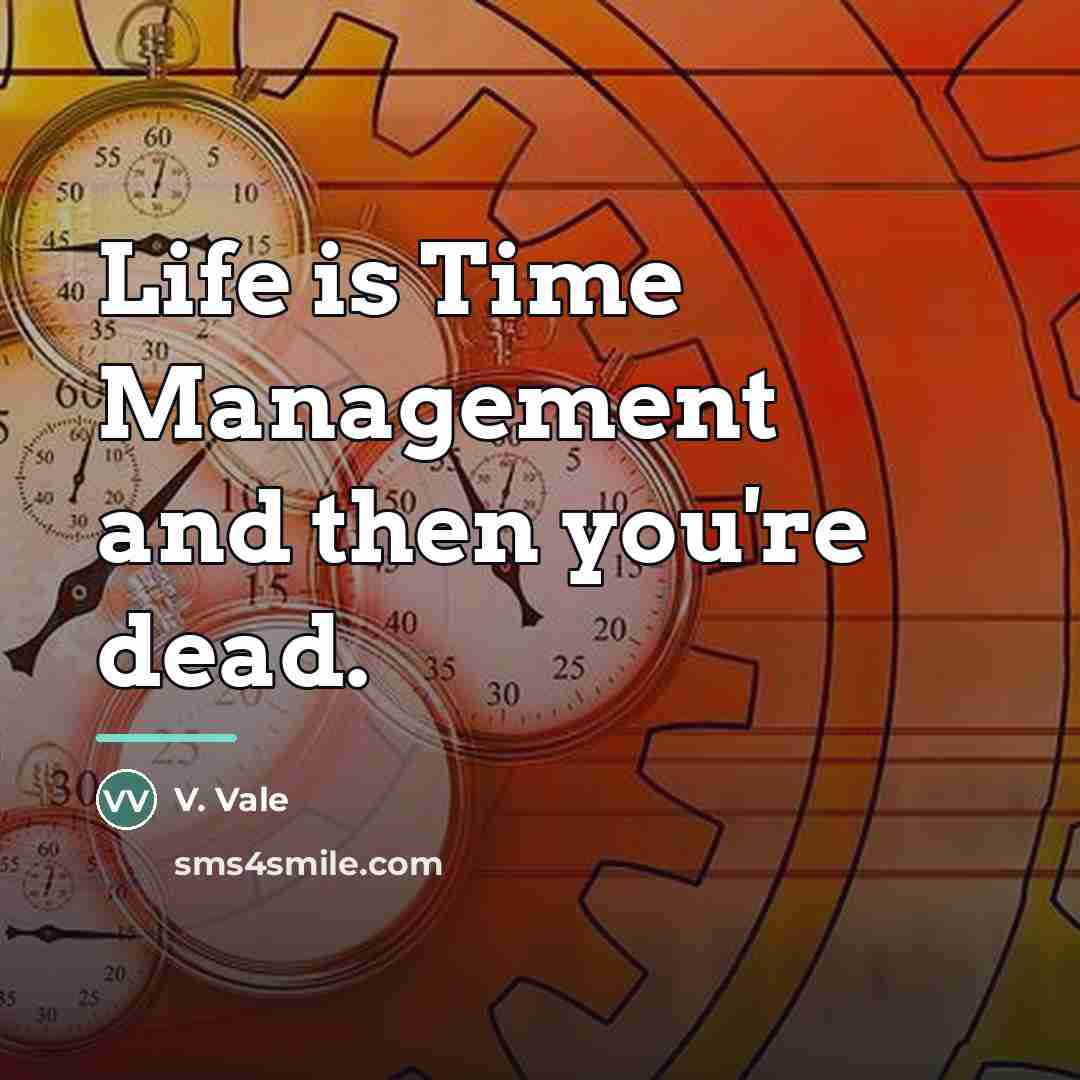 “Life is Time Management and then you're dead.…” quote by V. Vale
