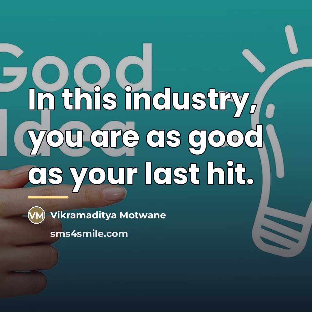 “In this industry, you are as good as your last…” quote by Vikramaditya Motwane