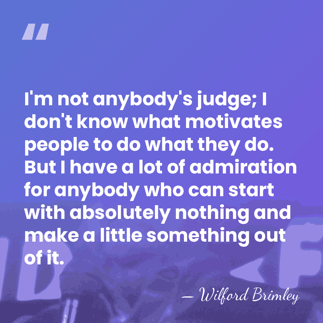 I'm not anybody's judge; I don't know what motivates people to do&hellip; - Wilford Brimley