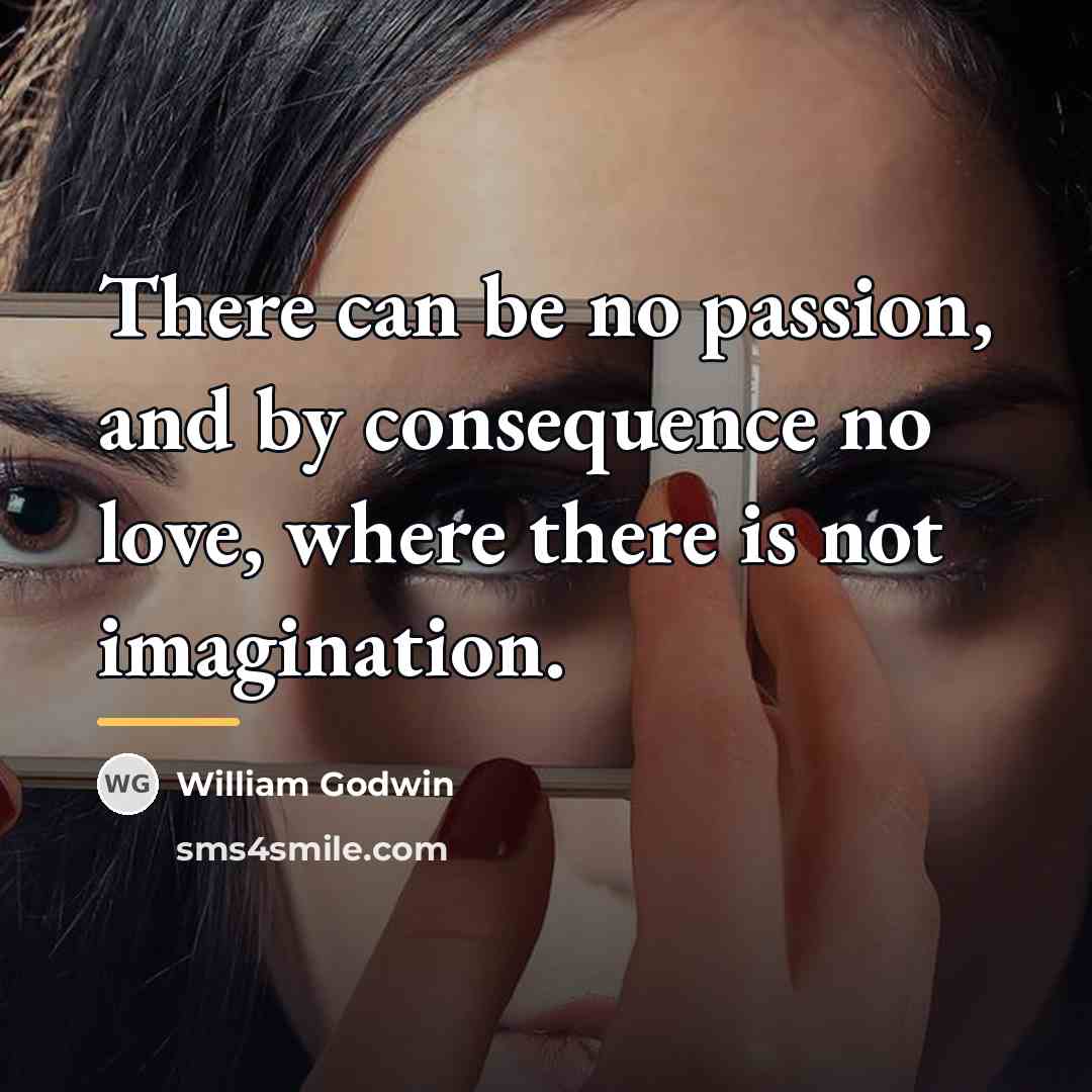 “There can be no passion, and by consequence no love,…” quote by William Godwin