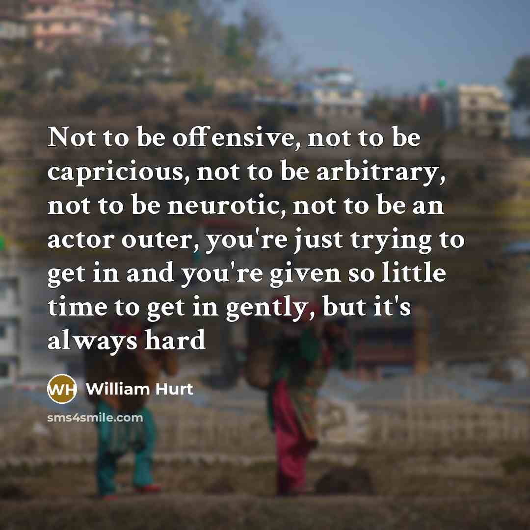 “Not to be offensive, not to be capricious, not to…” quote by William Hurt