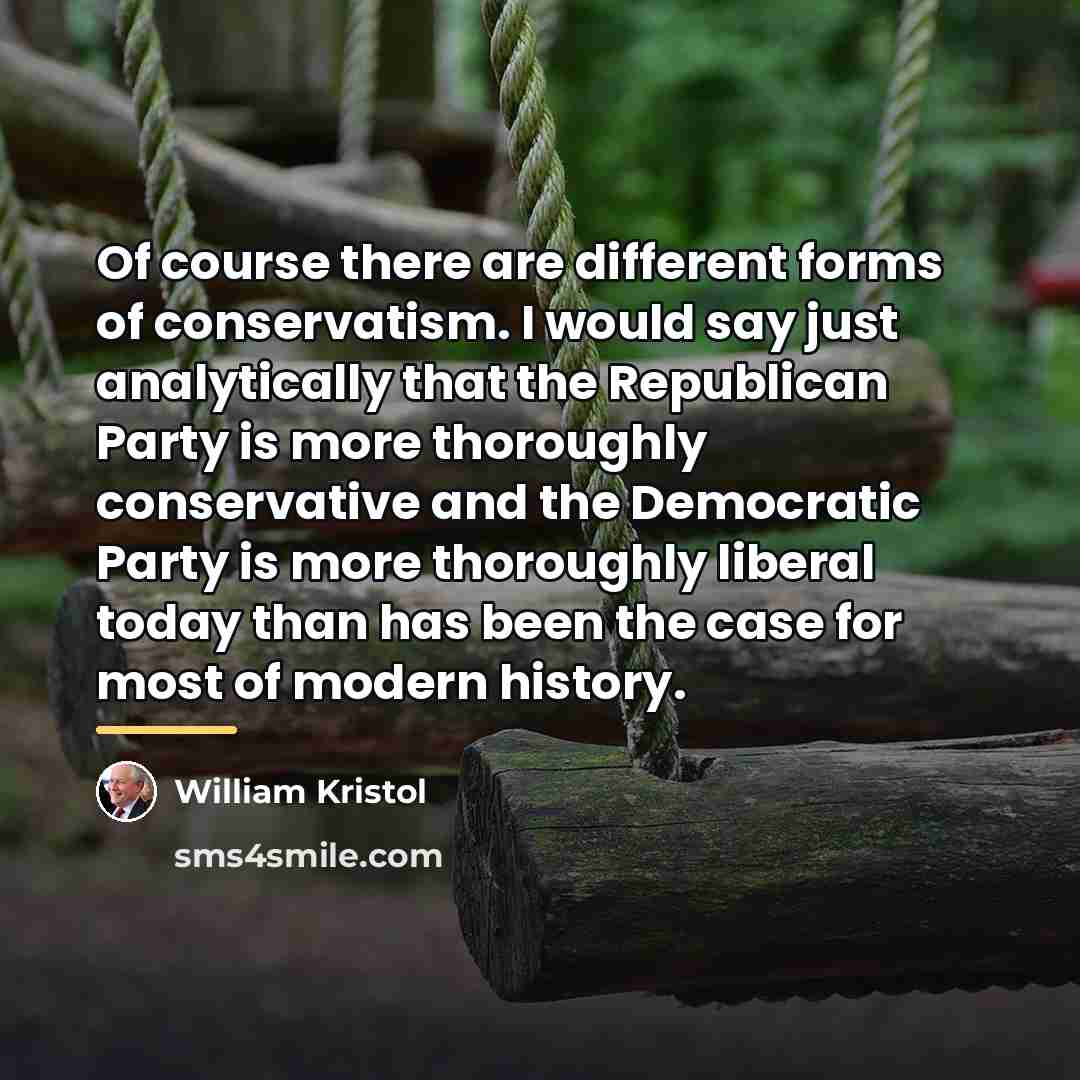 “Of course there are different forms of conservatism. I would…” quote by William Kristol