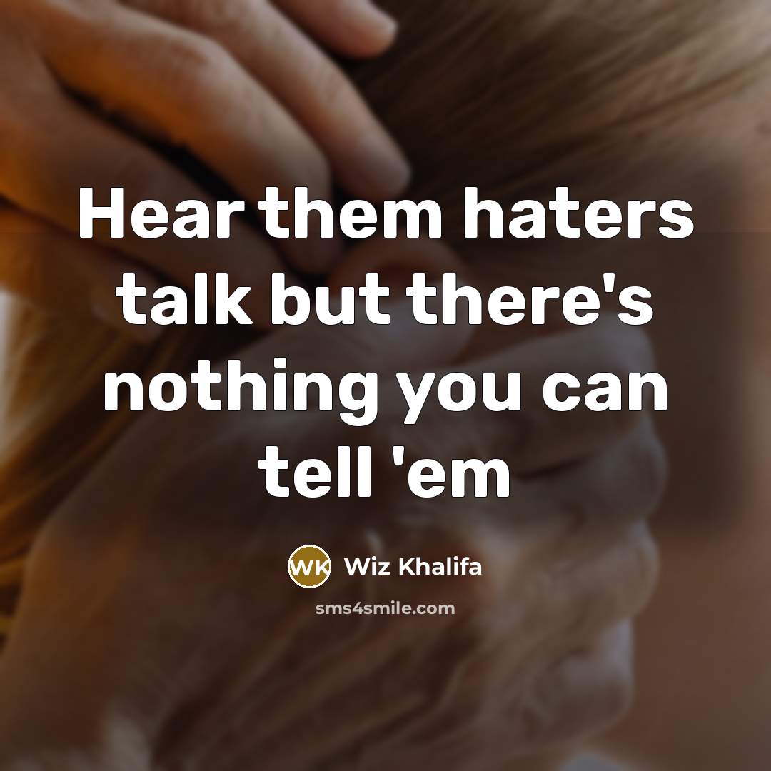 “Hear them haters talk but there's nothing you can tell…” quote by Wiz Khalifa