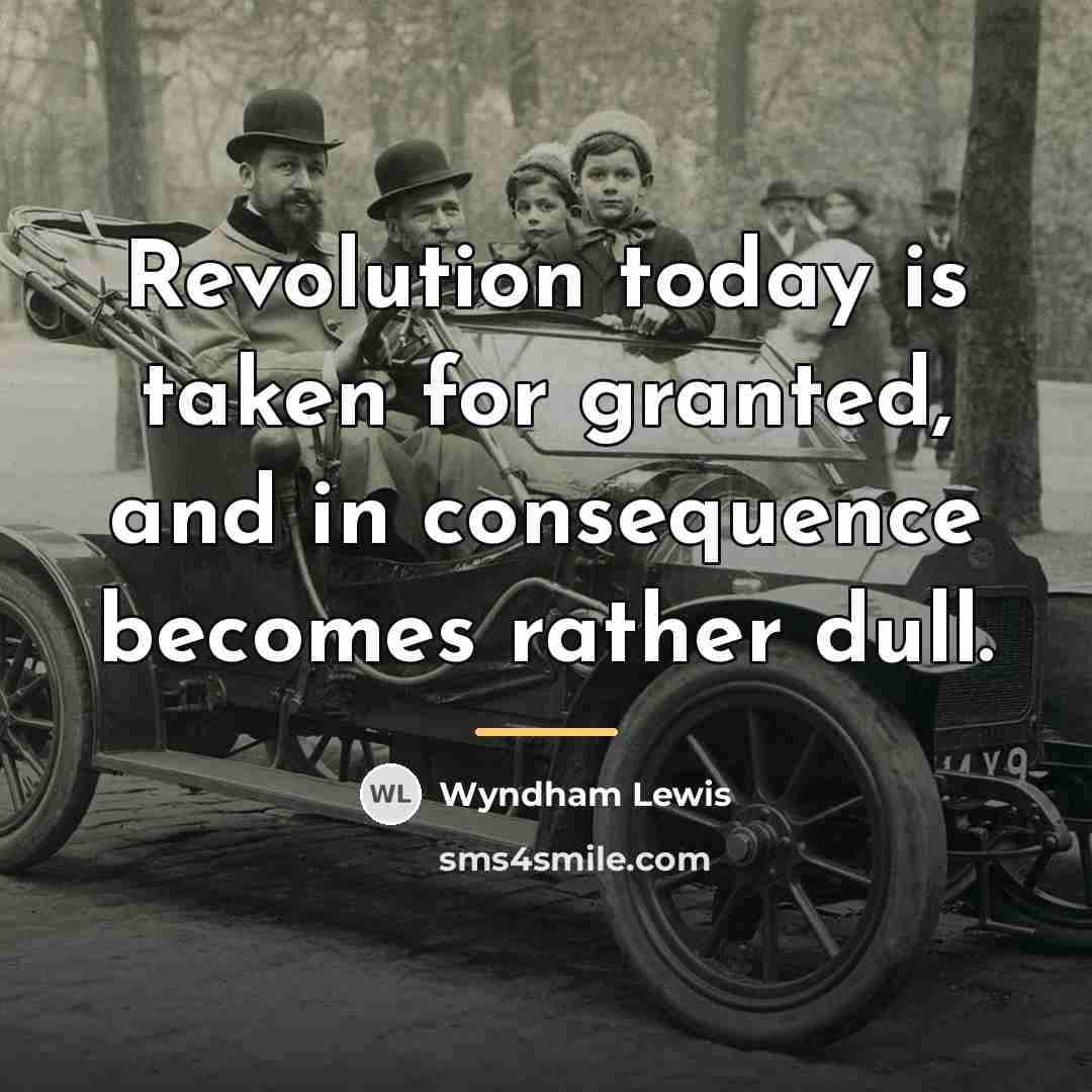 “Revolution today is taken for granted, and in consequence becomes…” quote by Wyndham Lewis
