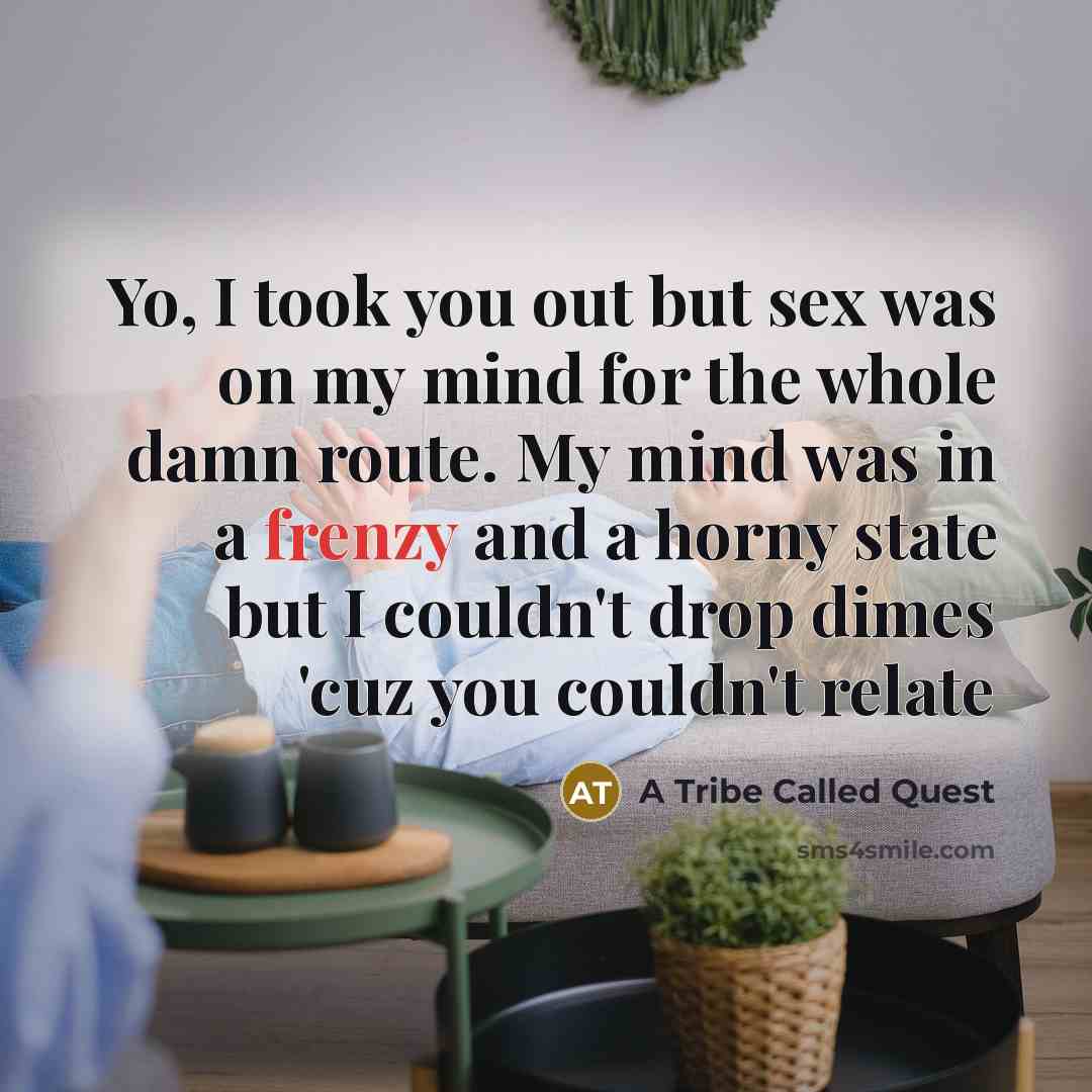 “Yo, I took you out but sex was on my…” quote by A Tribe Called Quest