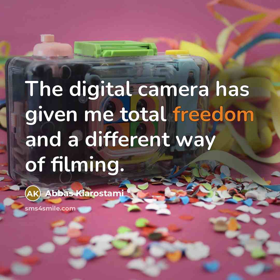 “The digital camera has given me total freedom and a…” quote by Abbas Kiarostami