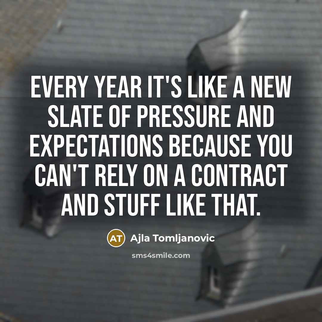 “Every year it's like a new slate of pressure and…” quote by Ajla Tomljanovic