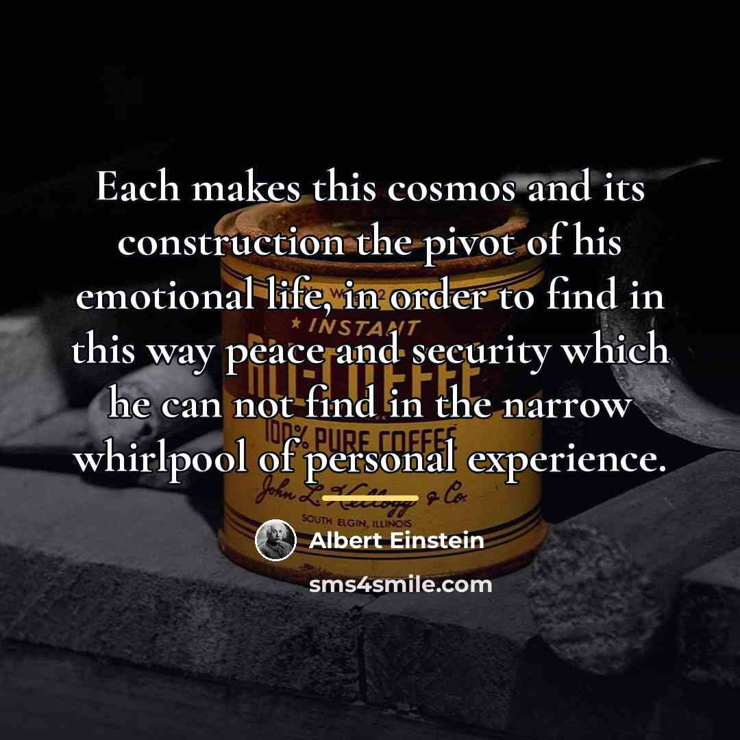 “Each makes this cosmos and its construction the pivot of…” quote by Albert Einstein