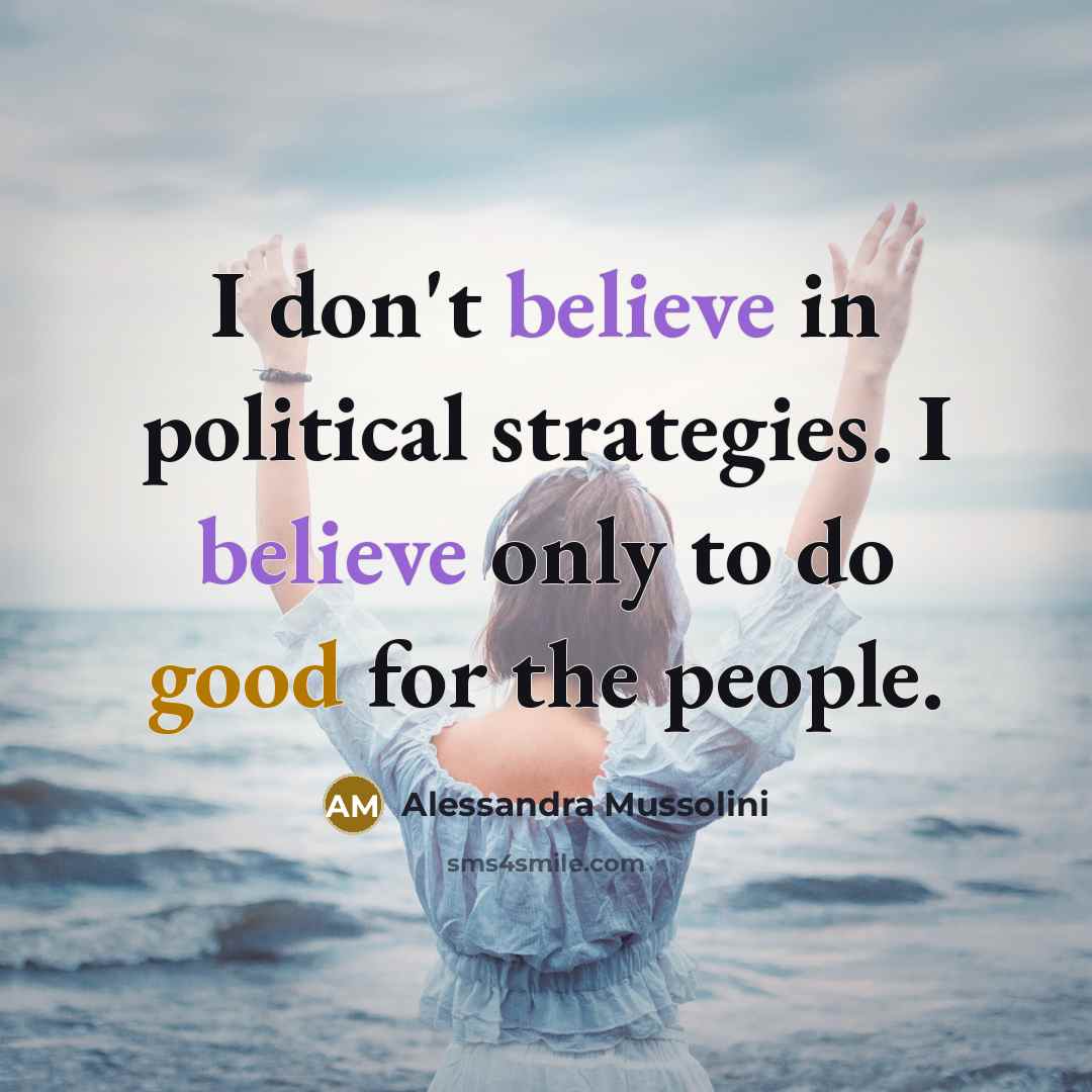“I don't believe in political strategies. I believe only to…” quote by Alessandra Mussolini