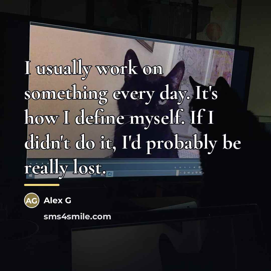 “I usually work on something every day. It's how I…” quote by Alex G