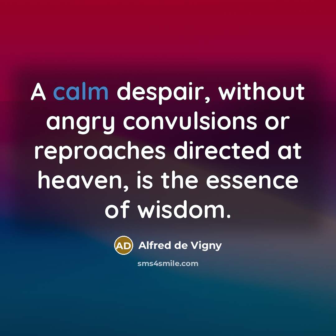 “A calm despair, without angry convulsions or reproaches directed at…” quote by Alfred de Vigny