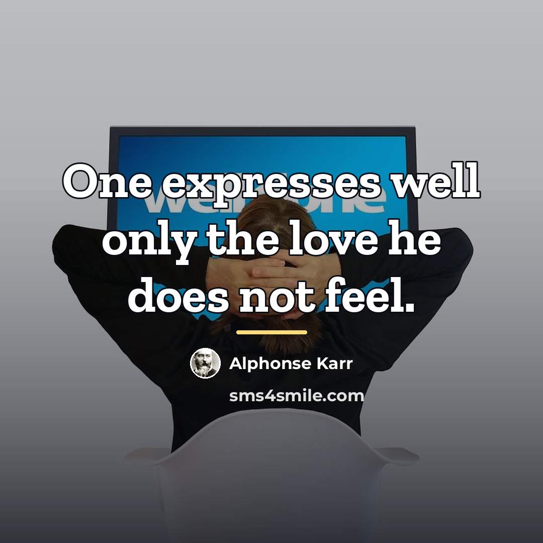 “One expresses well only the love he does not feel.…” quote by Alphonse Karr