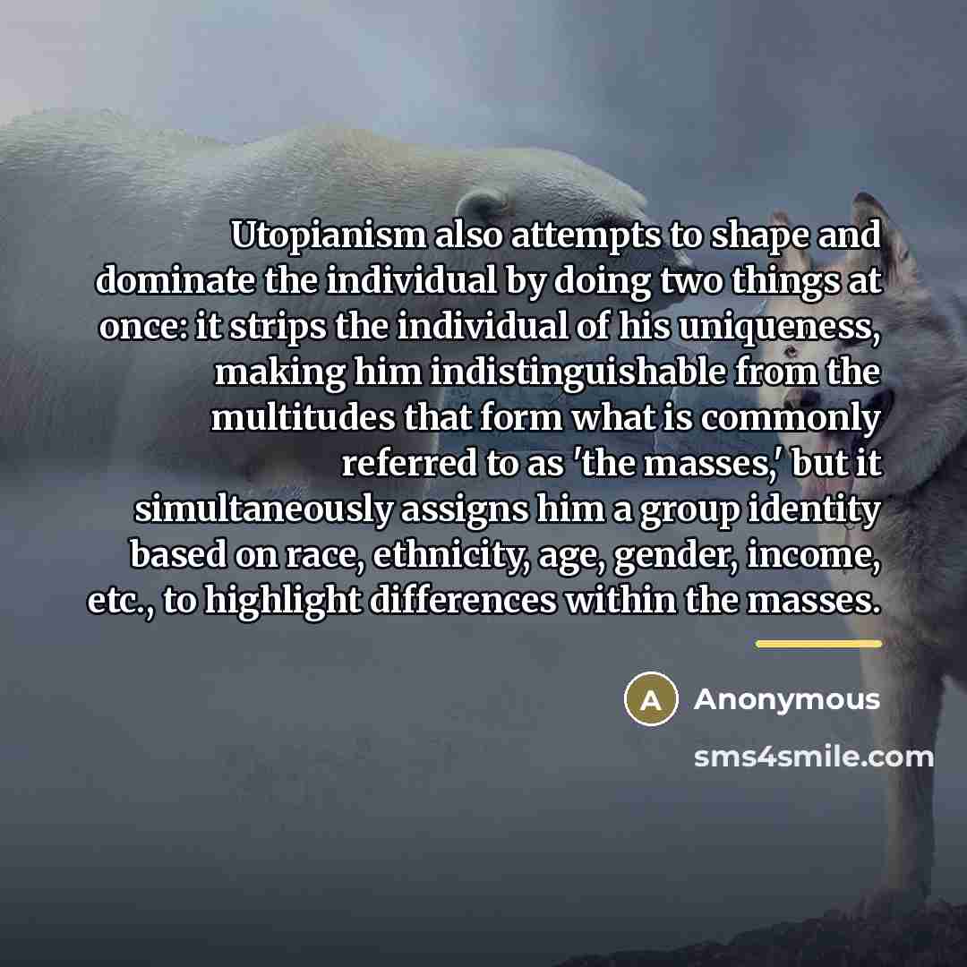 “Utopianism also attempts to shape and dominate the individual by…” quote by Anonymous