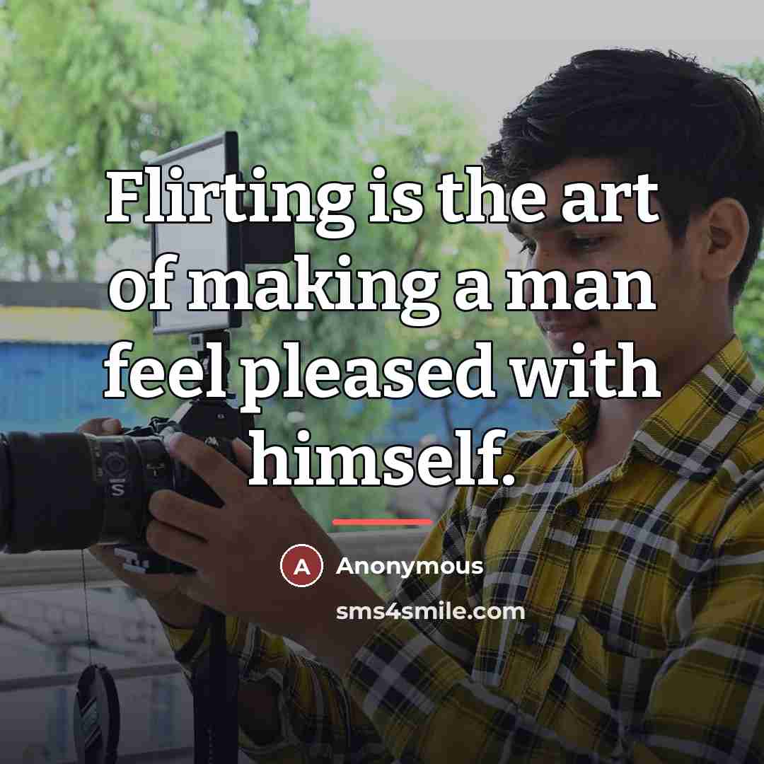 “Flirting is the art of making a man feel pleased…” quote by Anonymous