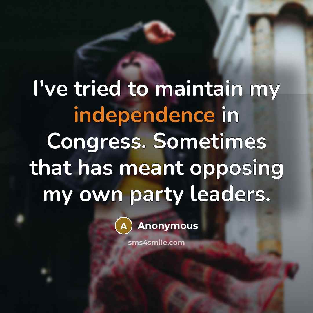 “I've tried to maintain my independence in Congress. Sometimes that…” quote by Anonymous