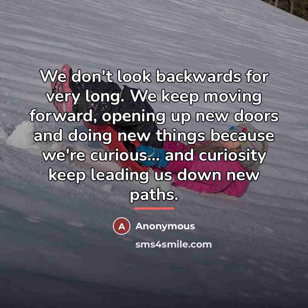 “We don't look backwards for very long. We keep moving…” quote by Anonymous