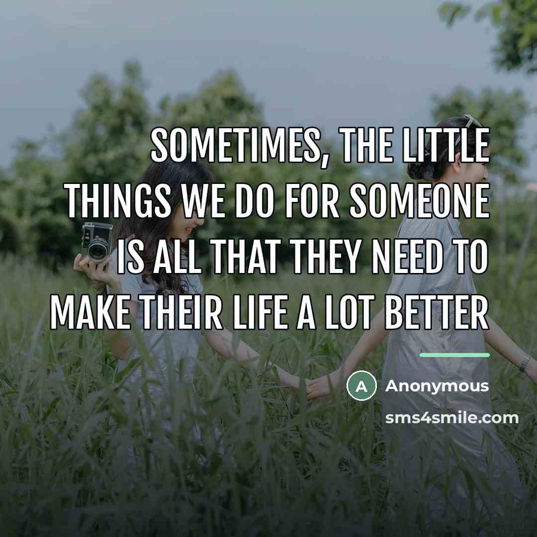 “Sometimes, the little things we do for someone is all…” quote by Anonymous