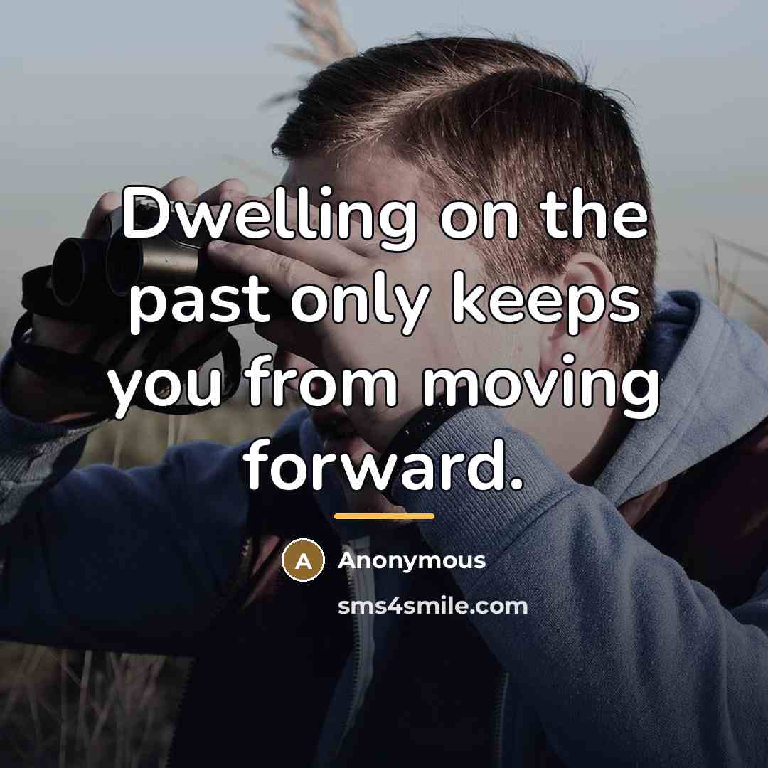 “Dwelling on the past only keeps you from moving forward.…” quote by Anonymous
