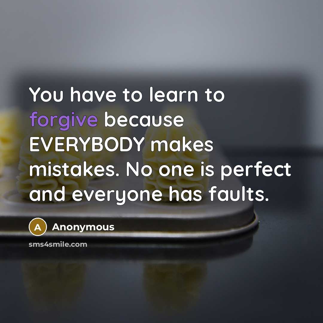 “You have to learn to forgive because EVERYBODY makes mistakes.…” quote by Anonymous