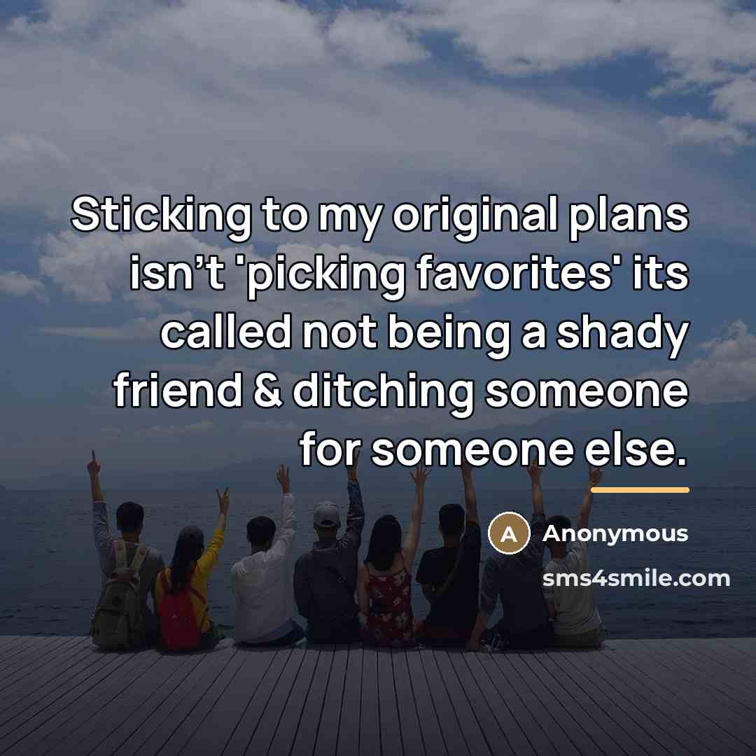 “Sticking to my original plans isn't 'picking favorites' its called…” quote by Anonymous