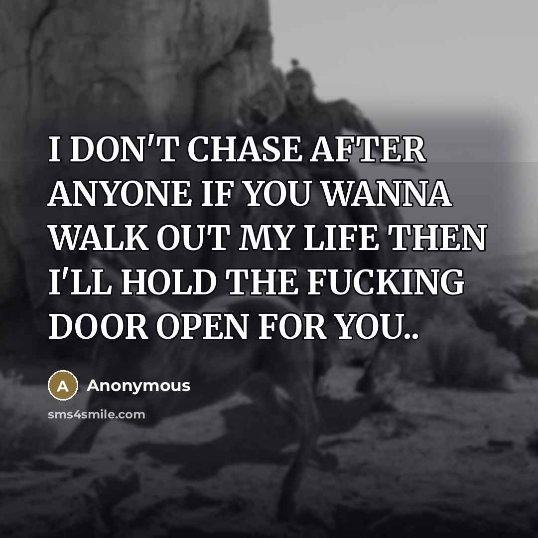 “I DON'T CHASE AFTER ANYONE IF YOU WANNA WALK OUT…” quote by Anonymous