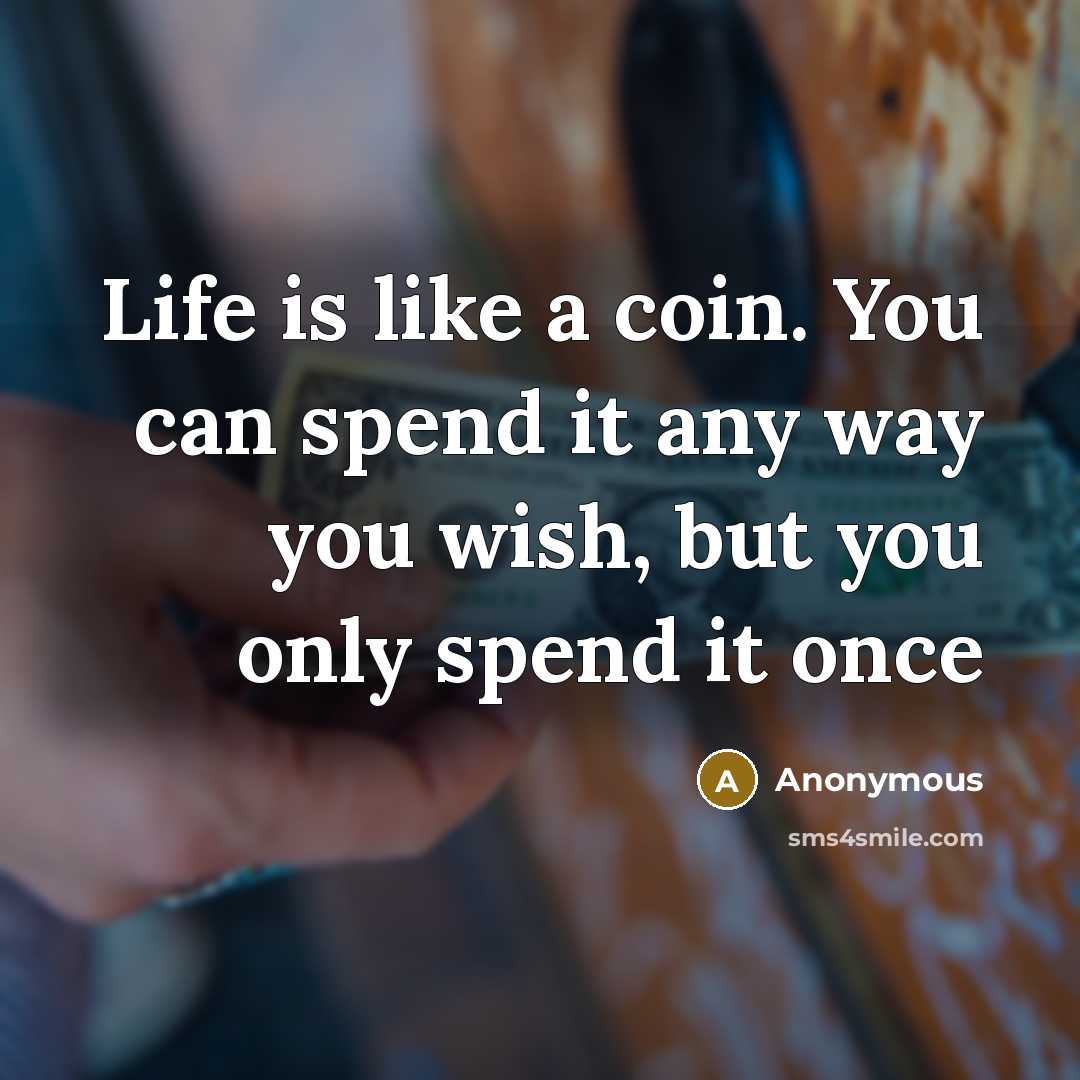 “Life is like a coin. You can spend it any…” quote by Anonymous