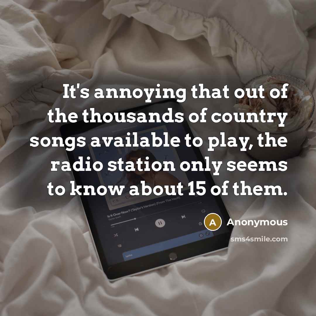 “It's annoying that out of the thousands of country songs…” quote by Anonymous