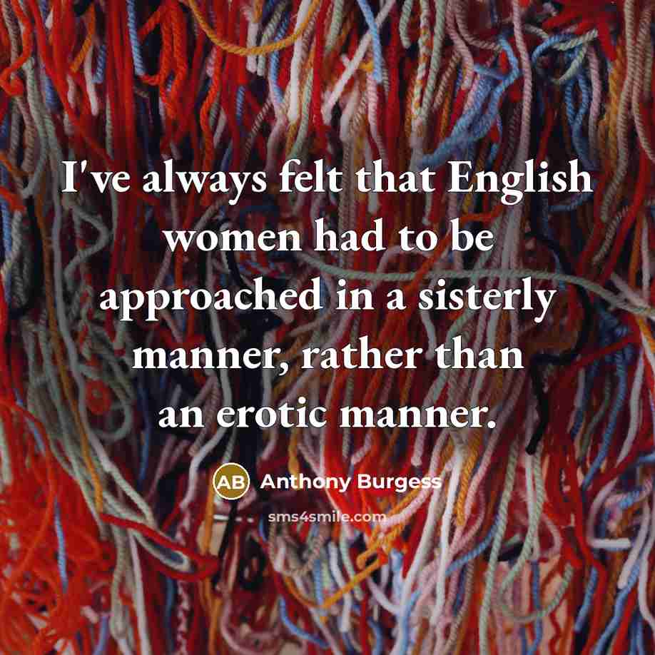 “I've always felt that English women had to be approached…” quote by Anthony Burgess