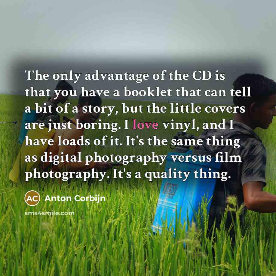 “The only advantage of the CD is that you have…” quote by Anton Corbijn
