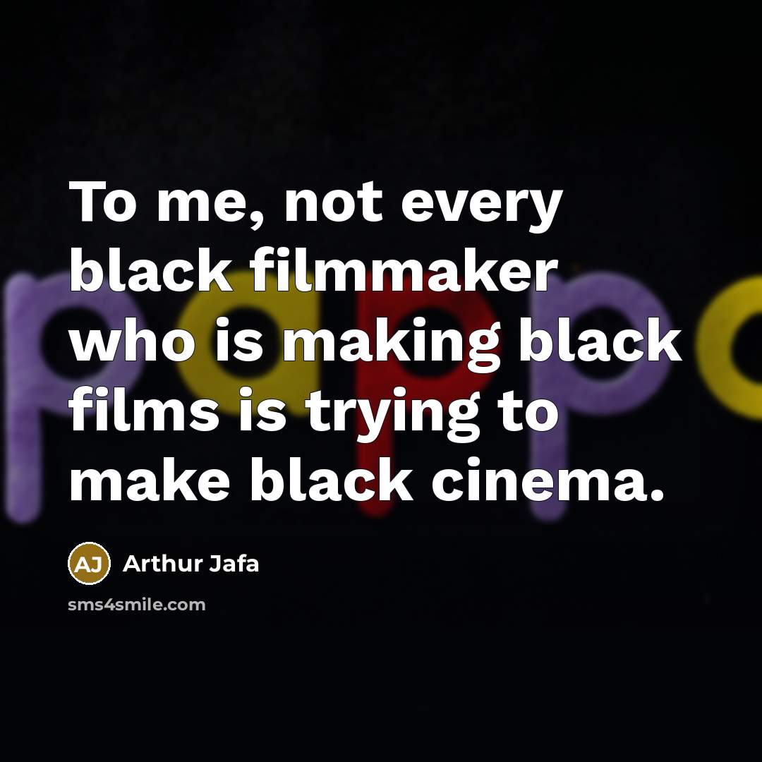 “To me, not every black filmmaker who is making black…” quote by Arthur Jafa