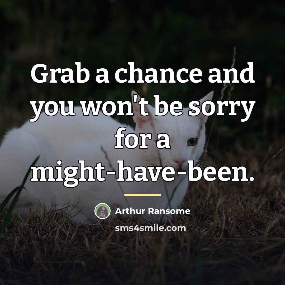 “Grab a chance and you won't be sorry for a…” quote by Arthur Ransome