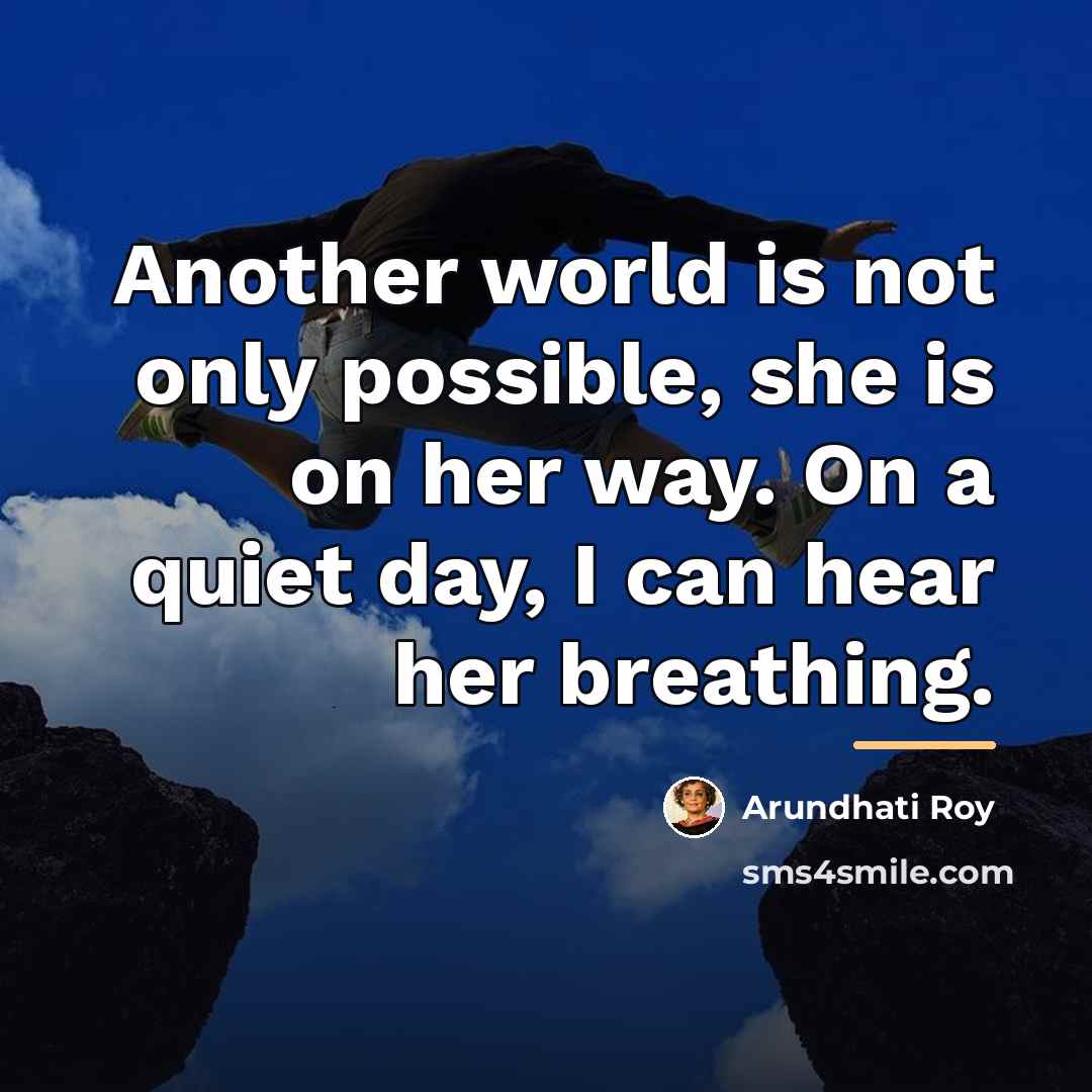 “Another world is not only possible, she is on her…” quote by Arundhati Roy