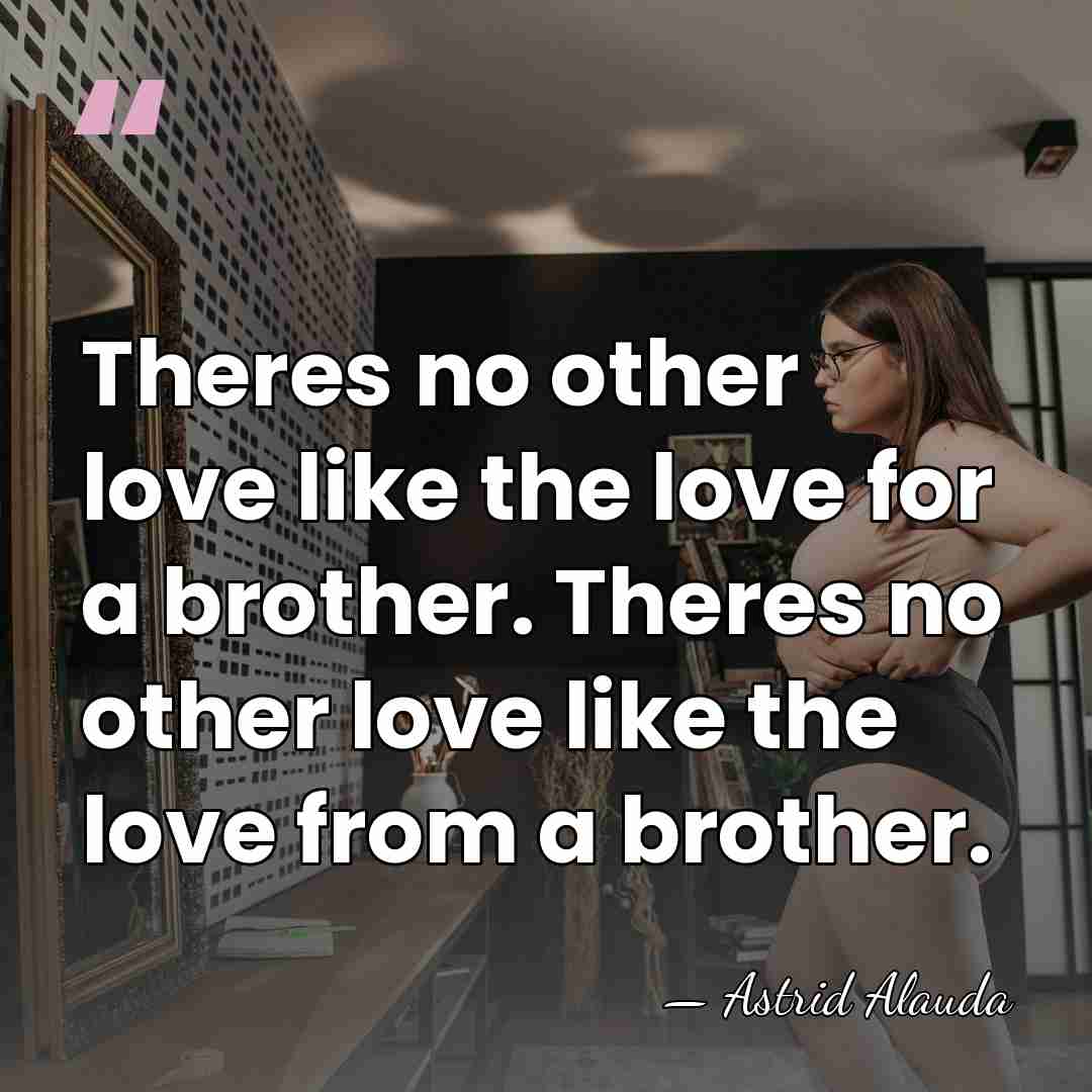 Theres no other love like the love for a brother. Theres no&hellip; - Astrid Alauda