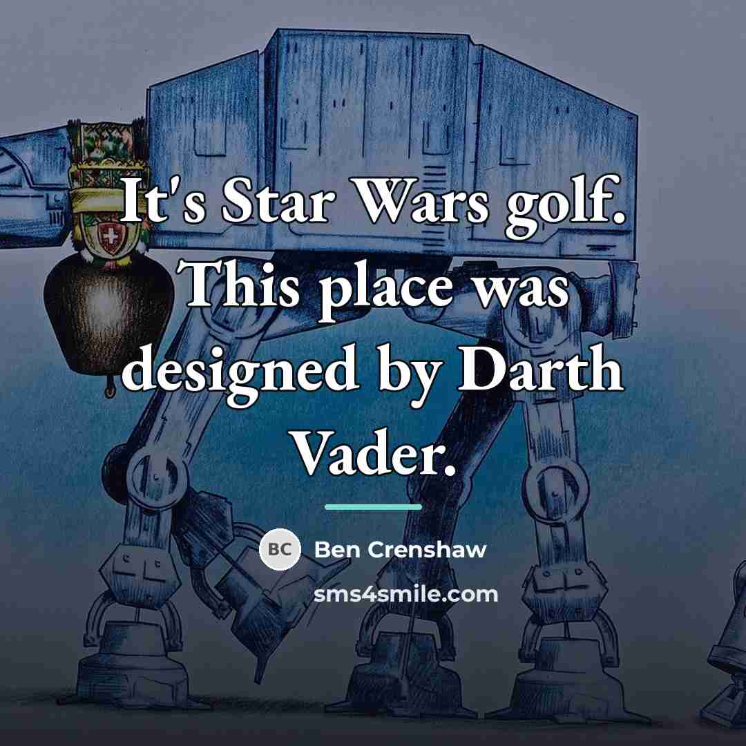 “It's Star Wars golf. This place was designed by Darth…” quote by Ben Crenshaw
