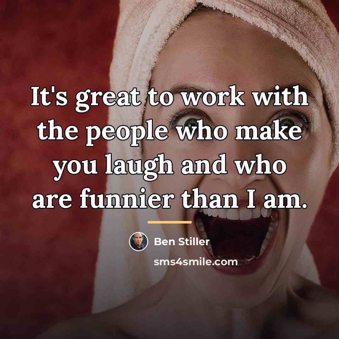 “It's great to work with the people who make you…” quote by Ben Stiller