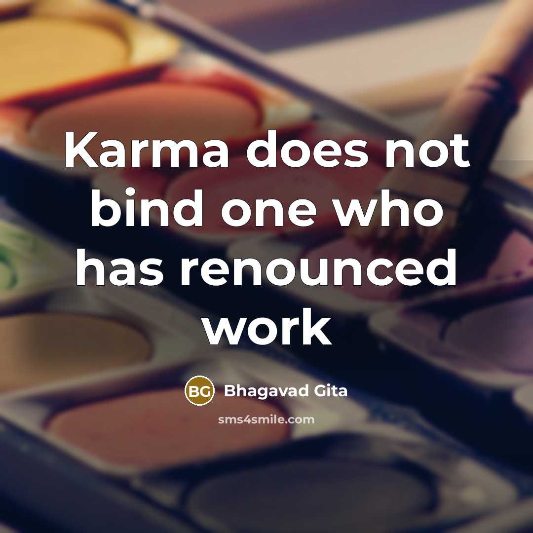 “Karma does not bind one who has renounced work…” quote by Bhagavad Gita
