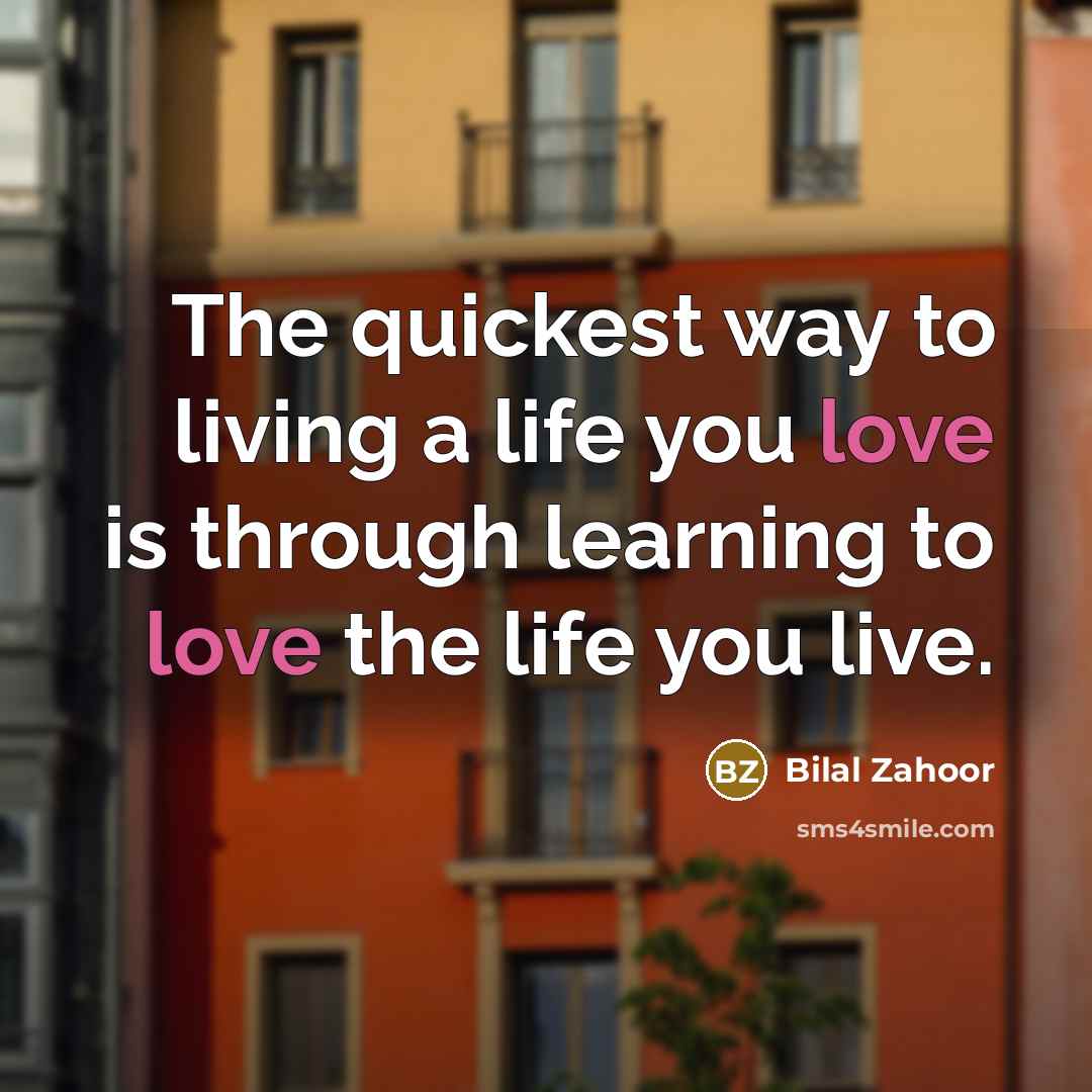 “The quickest way to living a life you love is…” quote by Bilal Zahoor