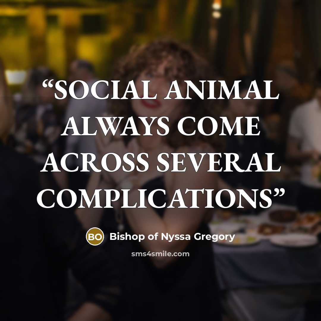 “SOCIAL ANIMAL ALWAYS COME ACROSS SEVERAL COMPLICATIONS” quote by Bishop of Nyssa Gregory