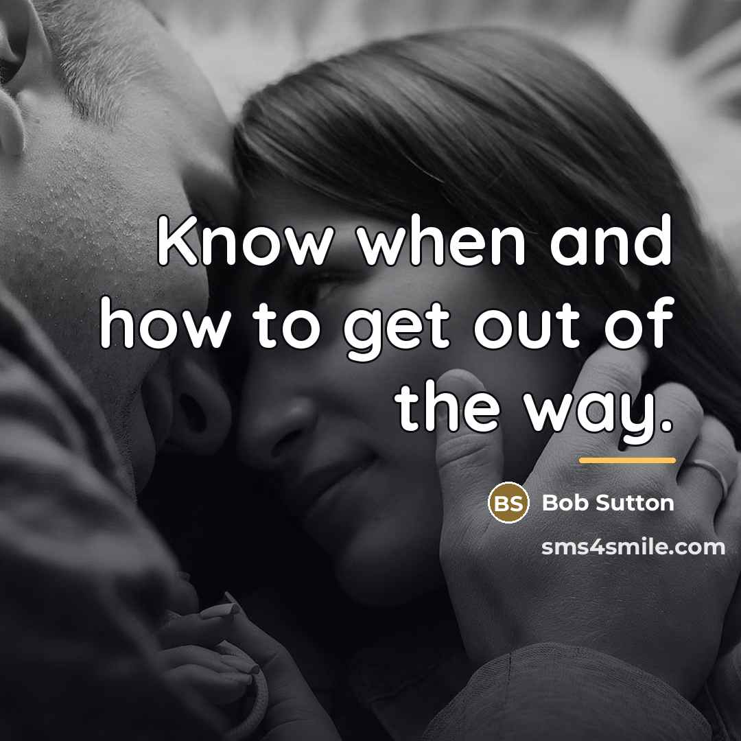 “Know when and how to get out of the way.…” quote by Bob Sutton
