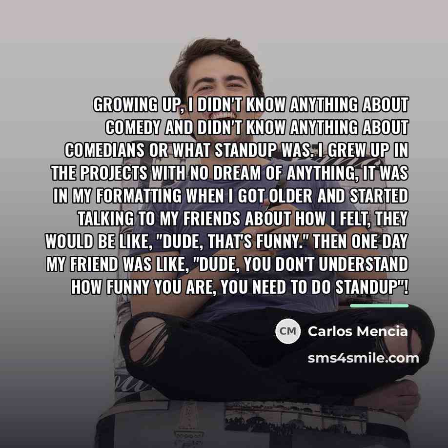 “Growing up, I didn't know anything about comedy and didn't…” quote by Carlos Mencia