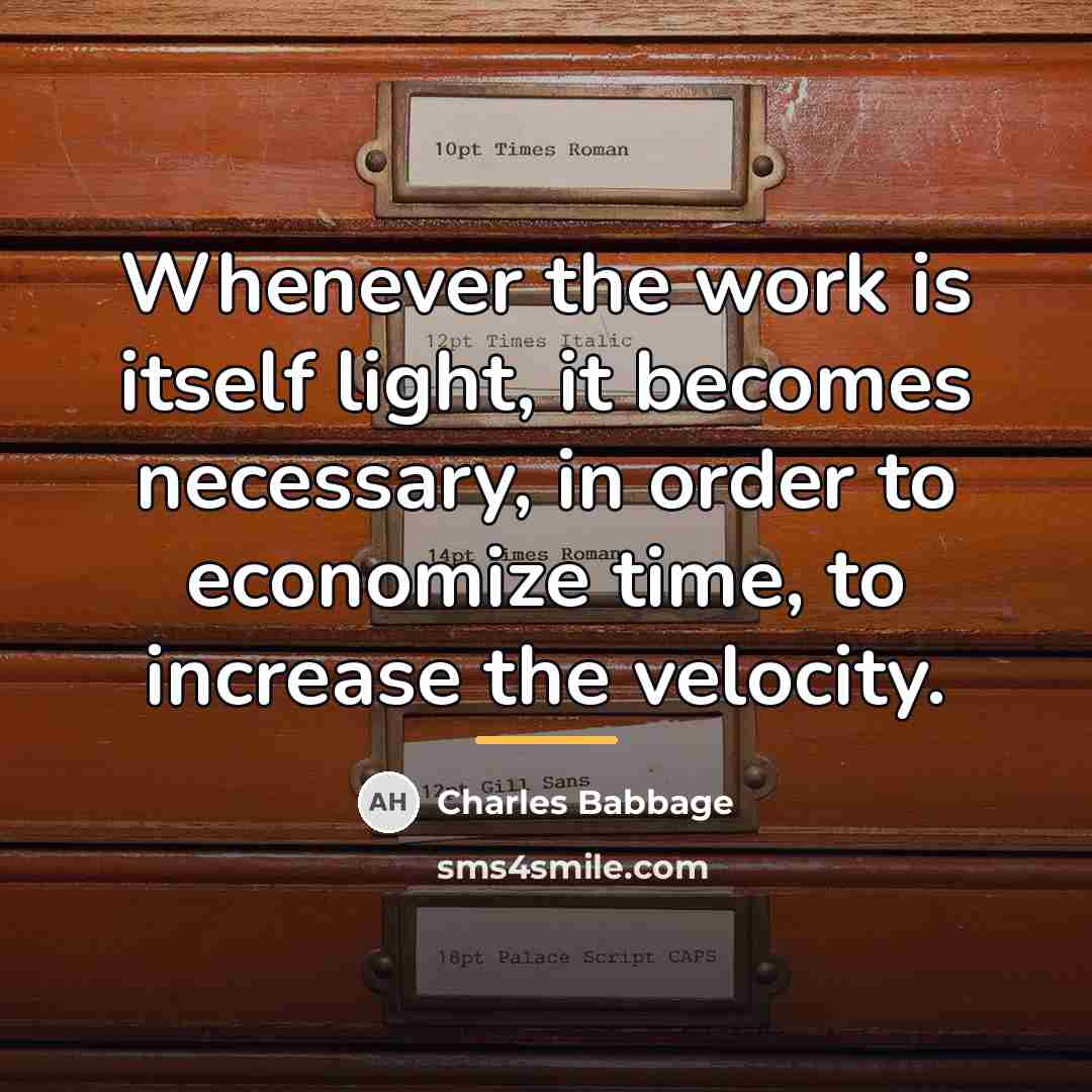 “Whenever the work is itself light, it becomes necessary, in…” quote by Charles Babbage