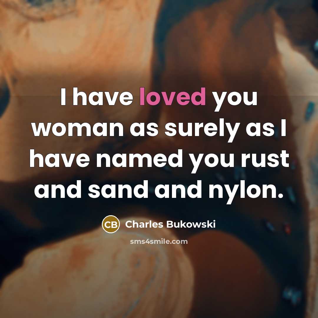 “I have loved you woman as surely as I have…” quote by Charles Bukowski