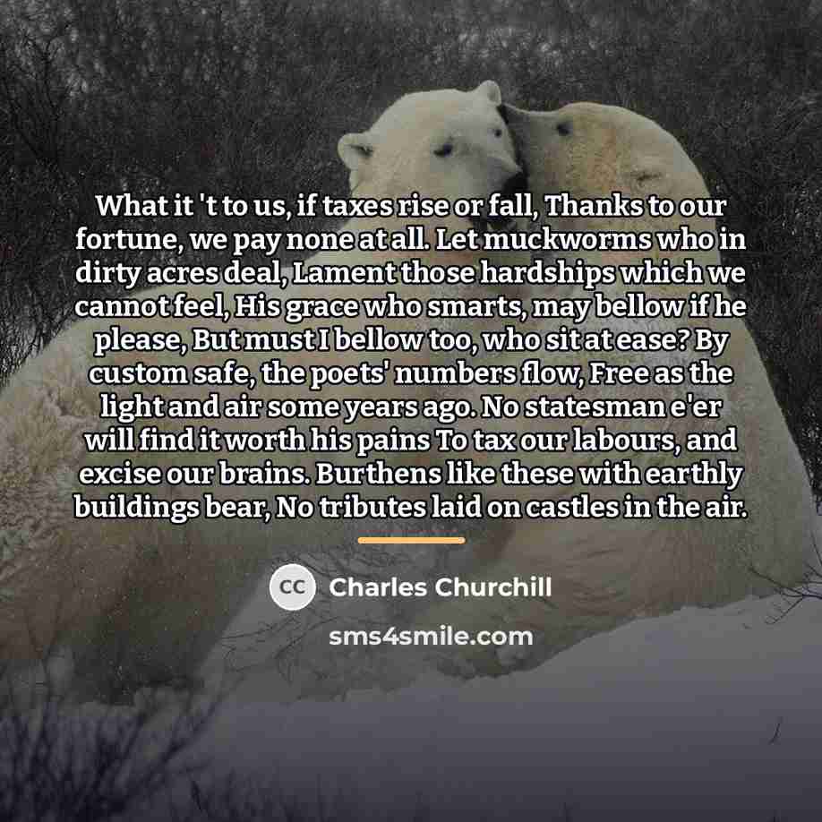 “What it 't to us, if taxes rise or fall,…” quote by Charles Churchill