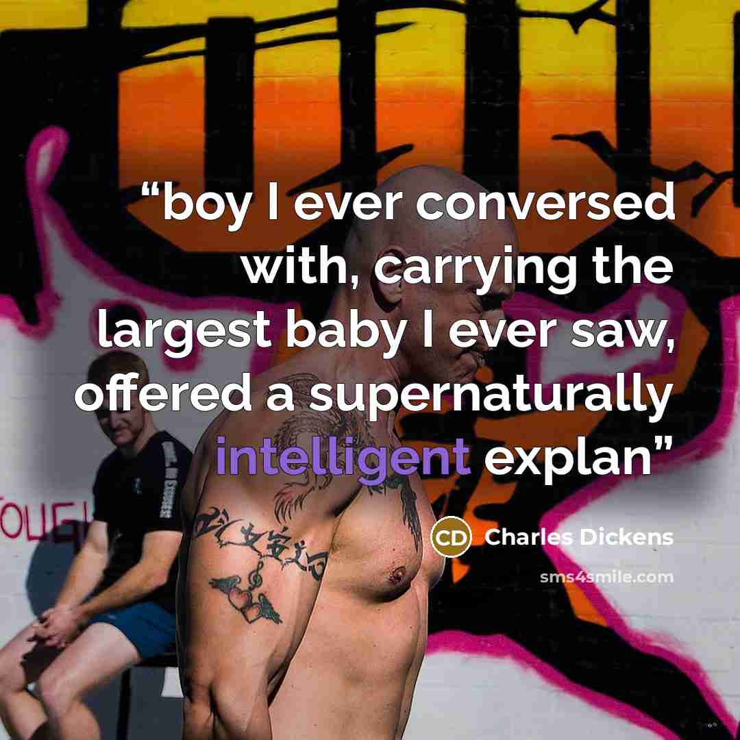 “boy I ever conversed with, carrying the largest baby I ever saw, offered a supernaturally intelligent explan” quote by Charles Dickens