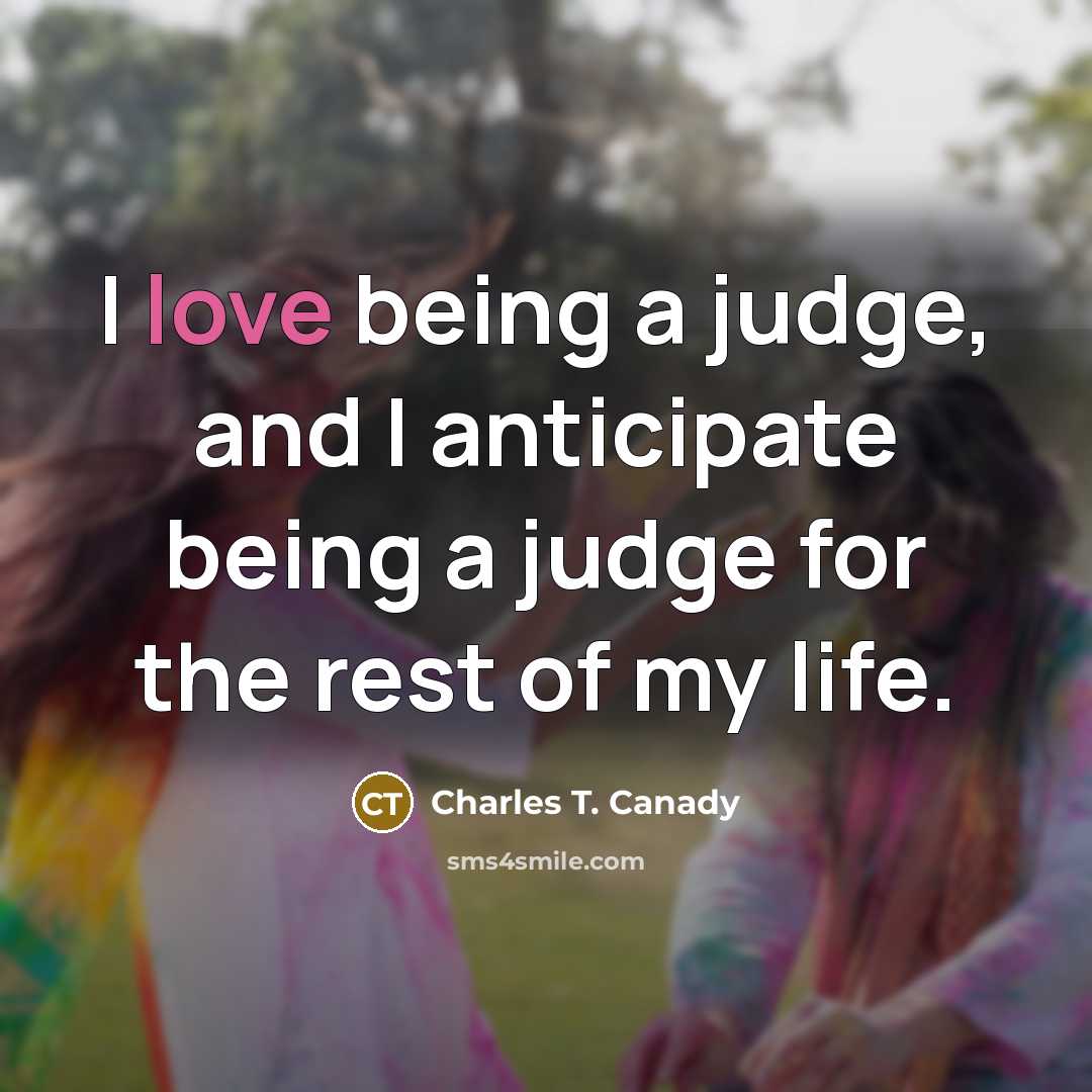 “I love being a judge, and I anticipate being a…” quote by Charles T. Canady