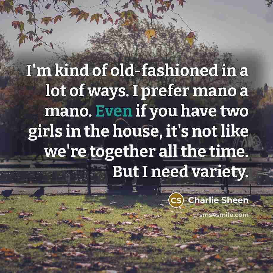 “I'm kind of old-fashioned in a lot of ways. I…” quote by Charlie Sheen