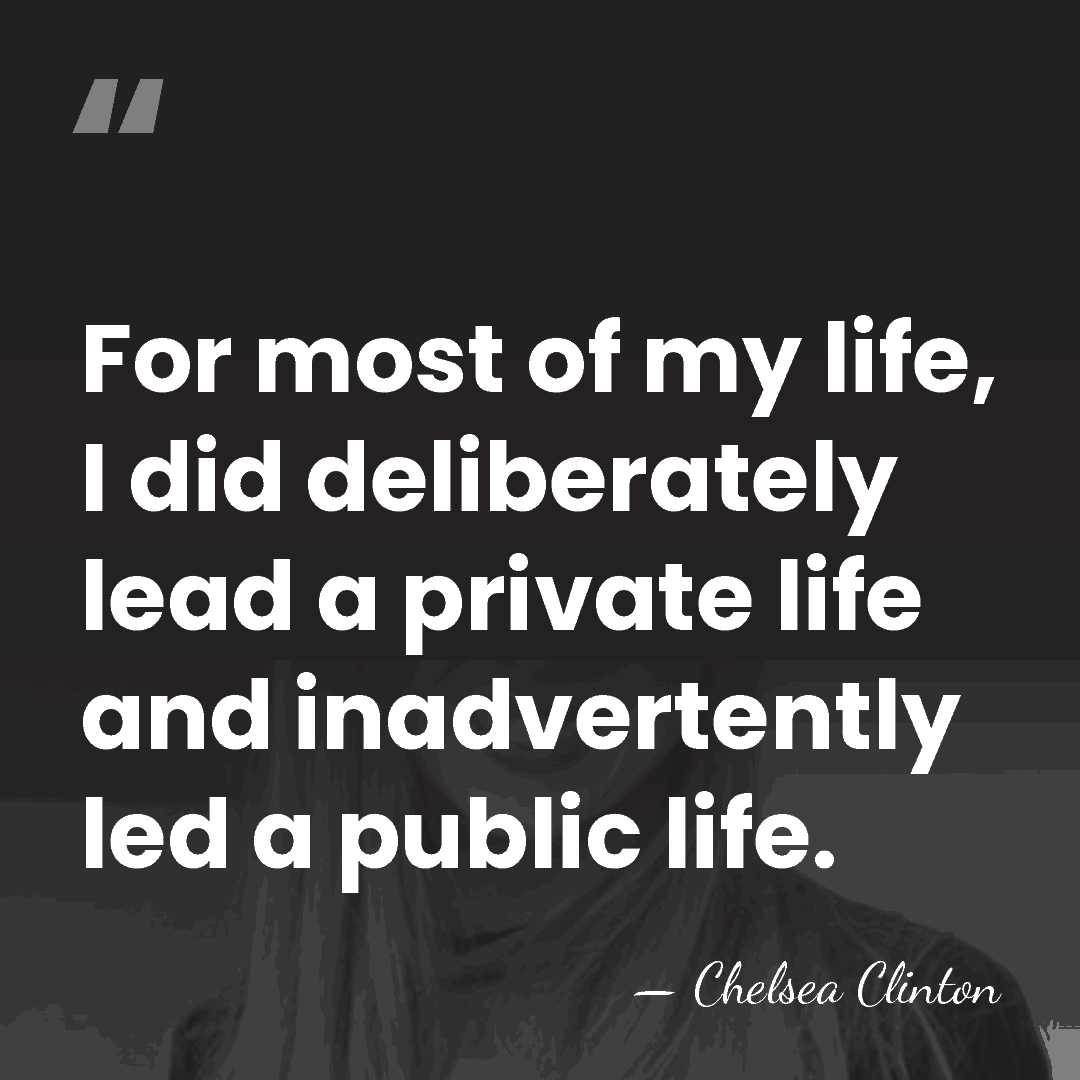 For most of my life, I did deliberately lead a private life&hellip; - Chelsea Clinton